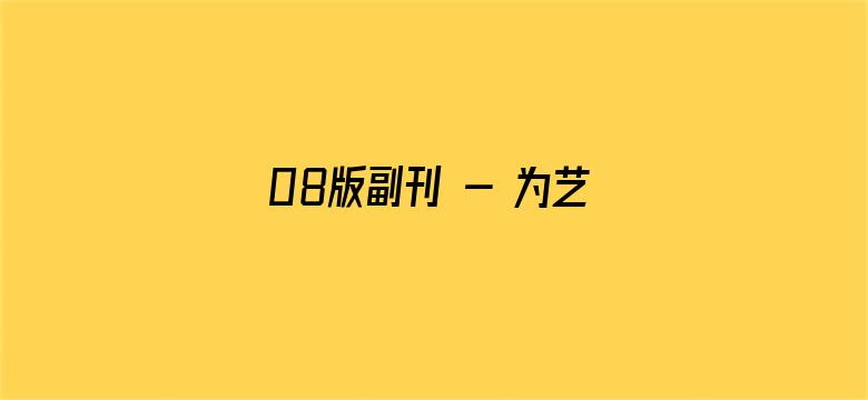 08版副刊 - 为艺术人才成长提供广阔舞台（培养新时代文艺人才）